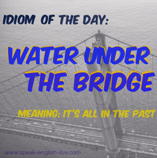 English Idiom of the Day: Water Under the Bridge. We use this expression to say we have forgiven (and forgotten) something bad that happened in the past. Click through to read more about this idiom and see examples of how it is used. From www.calmenglish.com